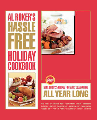 Al Roker's Hassle-Free Holiday Cookbook: More Than 125 Recipes for Family Celebrations All Year Long