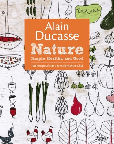 Alain Ducasse Nature: Simple, Healthy, and Good