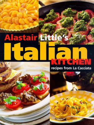 Alastair Little's Italian Kitchen: Recipes from "La Cacciata"