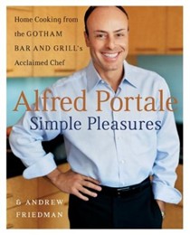 Alfred Portale Simple Pleasures: Home Cooking from The Gotham Bar and Grill's Acclaimed Chef