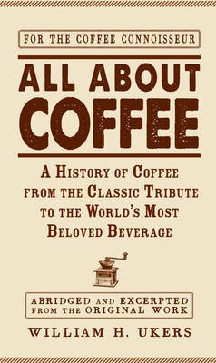 All About Coffee: A History of Coffee from the Classic Tribute to the World's Most Beloved Beverage