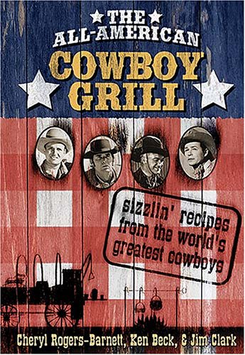 All-American Cowboy Grill: Sizzlin' Recipes From The World's Greatest Cowboys