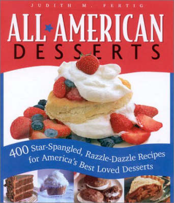 All-American Desserts: 400 Star-Spangled, Razzle-Dazzle Recipes For America's Best-Loved Desserts