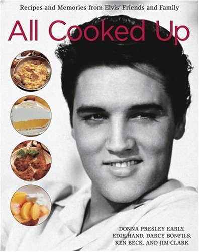 All Cooked Up: Recipes And Memories From Elvis' Friends And Family