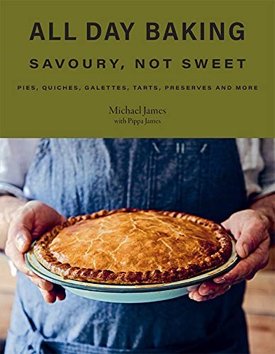 All Day Baking: Savoury, Not Sweet: Pies, Quiches, Galettes, Tarts, Preserves and More