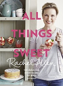 All Things Sweet: 100 Deliciously Sweet Recipes for Every Occasion