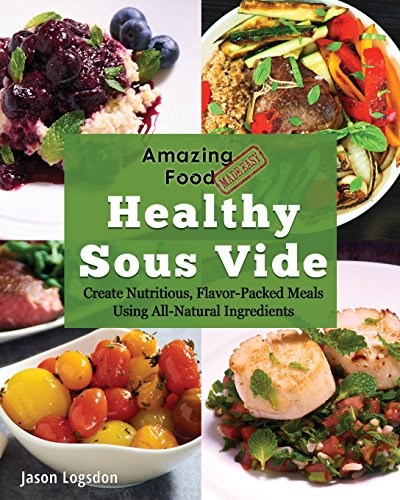 Amazing Food Made Easy: Healthy Sous Vide: Create Nutritious, Flavor-Packed Meals Using All-Natural Ingredients