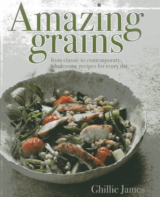 Amazing Grains: From Classic to Contemporary, Wholesome Recipes for Every Day