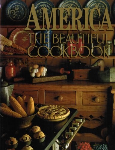 America: The Beautiful Cookbook: Authentic Recipes from Across America