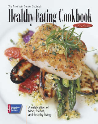 American Cancer Society's Healthy Eating Cookbook: A Celebration of Food, Friends, and Healthy Living