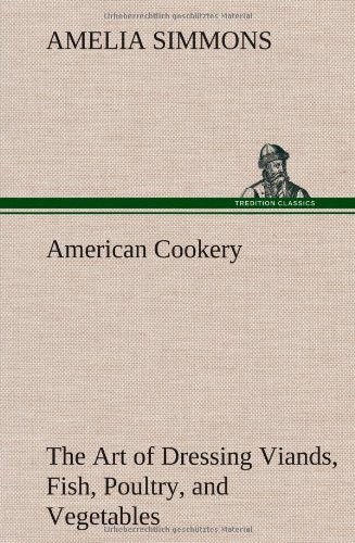 American Cookery: The Art of Dressing Viands, Fish, Poultry, and Vegetables