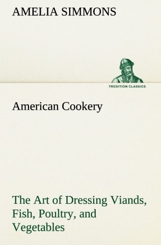 American Cookery: The Art of Dressing Viands, Fish, Poultry, and Vegetables