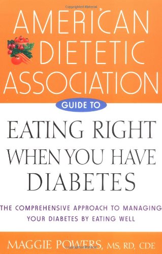 American Dietetic association Guide To Eating Right When You Have Diabetes: The Comprehensive Nutritional Approach To Feeling Better And Staying Healthy