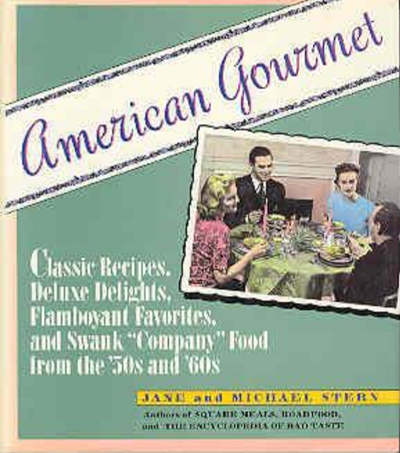 American Gourmet: Classic Recipes, Deluxe Delights, Flamboyant Favorites, and Swank "Company" Food from the 50s and 60s