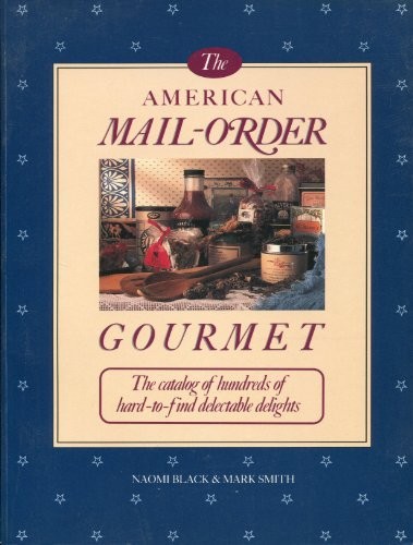 American Mail-Order Gourmet: The catalog of hundreds of hard-to-find delectable delights