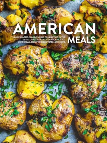 American Meals: Learn All the Classic Meals Originating in the United States Like Coleslaw, Apple Pie, Cornbread, Philly Cheesesteaks, and More (American Food)