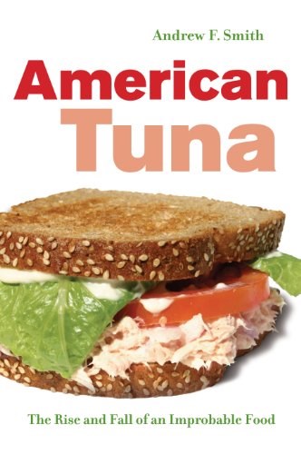 American Tuna: The Rise and Fall of an Improbable Food (California Studies in Food and Culture Book 37)
