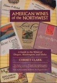 American Wines of the Northwest: A Guide to the Wines of Oregon, Washington, and Idaho