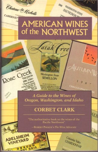 American Wines of the Northwest: A Guide to the Wines of Oregon, Washington, and Idaho
