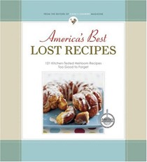 America's Best Lost Recipes: More Than 100 Heirloom Recipes Too Good to Forget