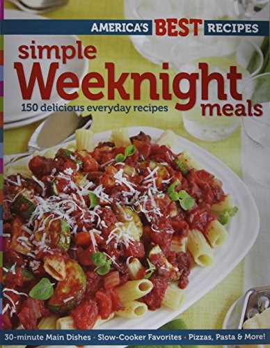 America's Best Recipes: Simple Weeknight Suppers: 150 Delicious Everyday Recipes for Today's Busy Cook