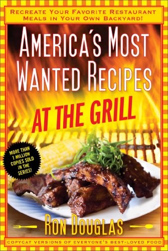 America's Most Wanted Recipes at the Grill: Recreate Your Favorite Restaurant Meals in Your Own Backyard!