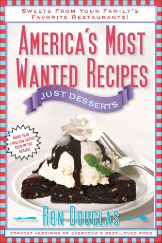 America's Most Wanted Recipes Just Desserts: Sweet Indulgences from Your Family's Favorite Restaurants