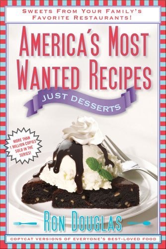 America's Most Wanted Recipes Just Desserts: Sweet Indulgences from Your Family's Favorite Restaurants