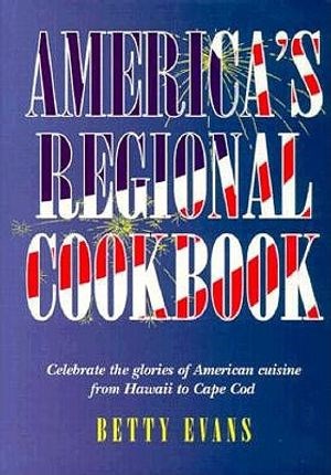 America's Regional Cookbook: Celebrate the Glories of American Cuisine from Hawaii to Cape Code