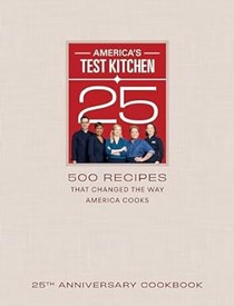 America’s Test Kitchen 25th Anniversary TV Show Cookbook: 500 Recipes That Changed the Way We Cook