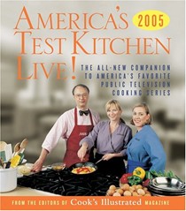 America's Test Kitchen Live!: All-New Recipes, Techniques, Equipment Ratings, Food Tastings And More From The Hit Public Television Series
