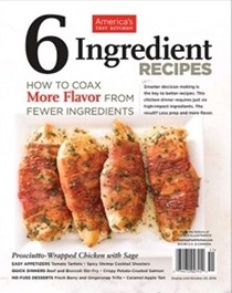 America's Test Kitchen Special Issue: 6 Ingredient Recipes (2014): How to Coax More Flavor from Fewer Ingredients