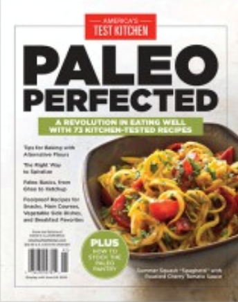 America’s Test Kitchen Special Issue: Paleo Perfected (2019): A Revolution in Eating Well with 73 Kitchen-Tested Recipes