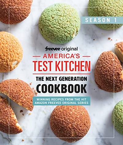 America's Test Kitchen The Next Generation Season 1 Cookbook: 13 Winning Recipes from the hit TV Show Plus 9 All-Time Favorite Recipes from ATK Judges