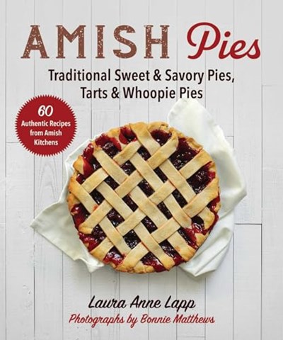 Amish Pies: Traditional Sweet & Savory Pies, Tarts & Whoopie Pies