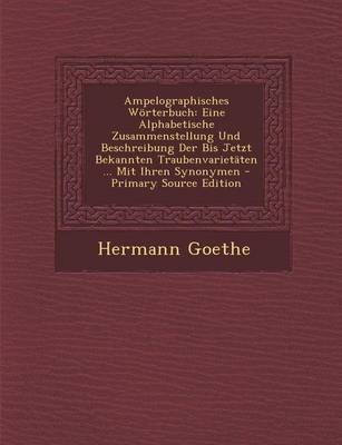 Ampelographisches Worterbuch: Eine Alphabetische Zusammenstellung Und Beschreibung Der Bis Jetzt Bekannten Traubenvarietaten ... Mit Ihren Synonymen - Primary Source Edition