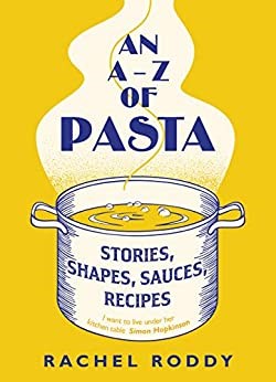 An A-Z of Pasta: Stories, Shapes, Sauces, Recipes