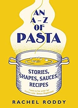 An A-Z of Pasta: Stories, Shapes, Sauces, Recipes