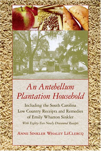 An Antebellum Plantation Household: Including the South Carolina Low Country Receipts and Remedies of Emily Wharton Sinkler with Eighty-Two Newly Dis (Women's Diaries and Letters of the South)