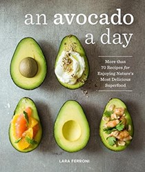 An Avocado a Day: More than 70 Recipes for Enjoying Nature's Most Delicious Superfood