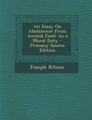 An Essay on Abstinence from Animal Food: As a Moral Duty - Primary Source Edition