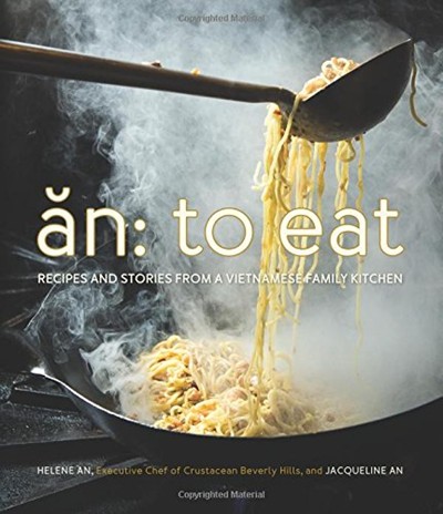 An: To Eat: Recipes and Stories from a Vietnamese Family Kitchen