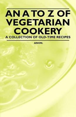 An to Z of Vegetarian Cookery - A Collection of Old-Time Recipes