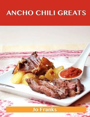 Ancho Chili Greats: Delicious Ancho Chili Recipes, The Top 43 Ancho Chili Recipes