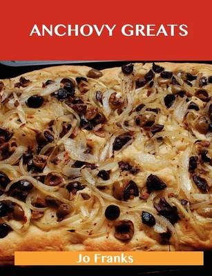 Anchovy Greats: Delicious Anchovy Recipes, The Top 100 Anchovy Recipes
