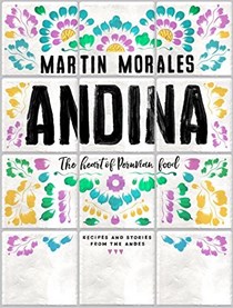 Andina: The Heart of Peruvian Food: Recipes and Stories from the Andes