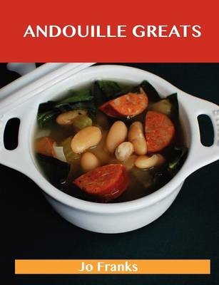 Andouille Greats: Delicious Andouille Recipes, The Top 77 Andouille Recipes