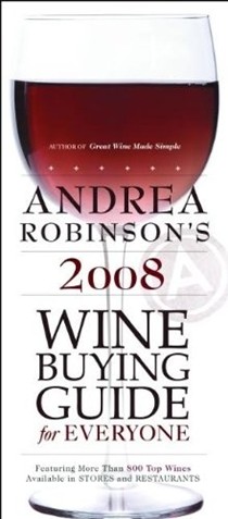 Andrea Robinson's 2008 Wine Buying Guide for Everyone: An American Master Sommelier's Simple Guide to Great Wine and Food Matches