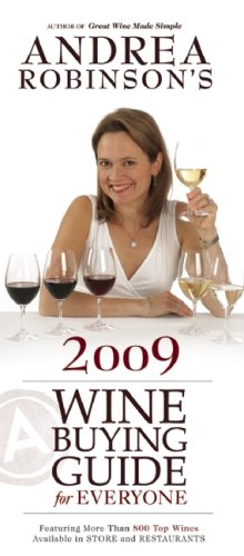 Andrea Robinson's 2009 Wine Buying Guide for Everyone: Featuring More Than 800 Top Wines Available in Stores and Restaurants