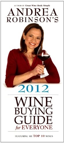 Andrea Robinson's 2012 Wine Buying Guide for Everyone: Featuring My Top 10 Wines
